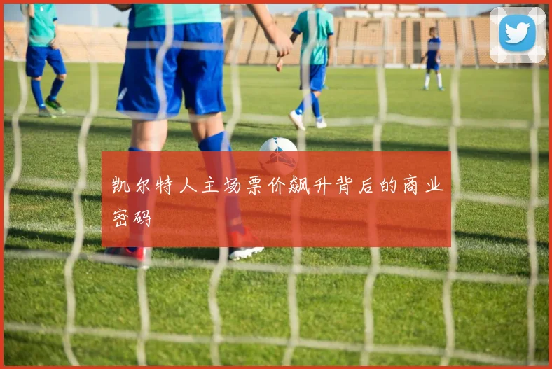 凯尔特人主场票价飙升背后的商业密码
