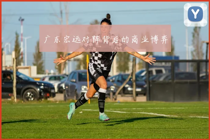 广东宏远对阵背后的商业博弈