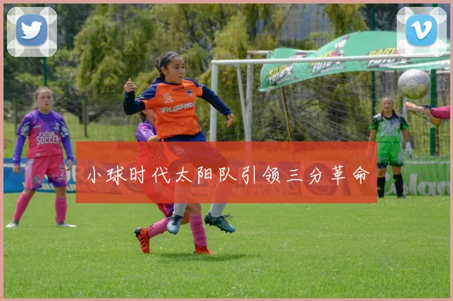 小球时代太阳队引领三分革命